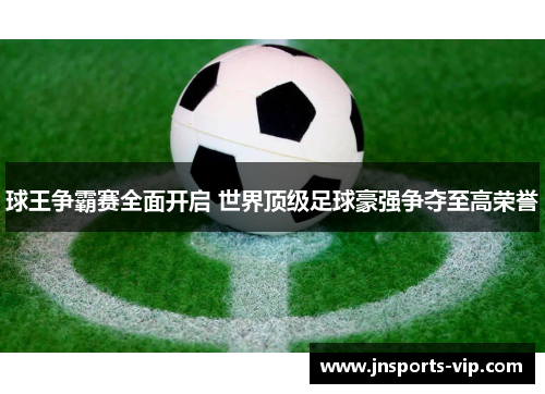 球王争霸赛全面开启 世界顶级足球豪强争夺至高荣誉